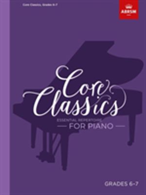 Core Classics, Grades 6-7 - Essential repertoire for piano