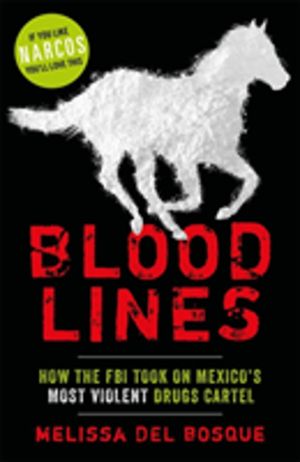 Bloodlines - How the FBI took on Mexico's most violent drugs cartel - How t