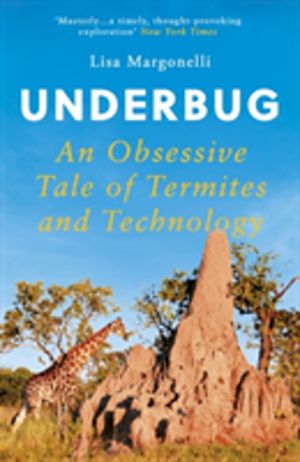Underbug - An Obsessive Tale of Termites and Technology