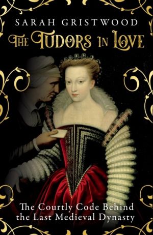 Tudors in Love - The Courtly Code Behind the Last Medieval Dynasty