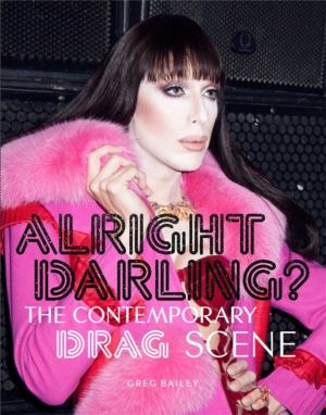 Alright Darling? - The Contemporary Drag Scene