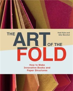 Art of the Fold - How to Make Innovative Books and Paper Structures