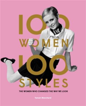 100 Women ÔÇó 100 Styles - The Women Who Changed the Way We Look