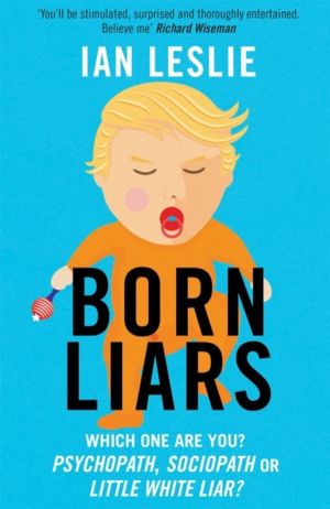 Born Liars - We All Do It But Which One Are You - Psychopath, Sociopath or