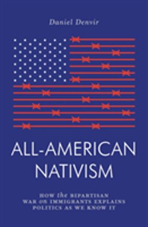 All-American Nativism - How the Bipartisan War on Immigrants Explains Polit