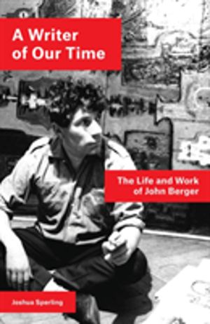 Writer of Our Time - The Life and Work of John Berger