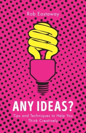 Any Ideas? - Tips and Techniques to Help You Think Creatively