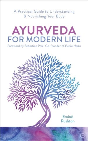 Ayurveda for Modern Life - A Practical Guide to Understanding & Nourishing