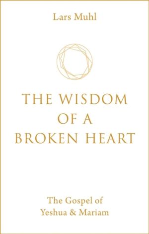 Wisdom of a Broken Heart - The Gospel of Yeshua & Mariam