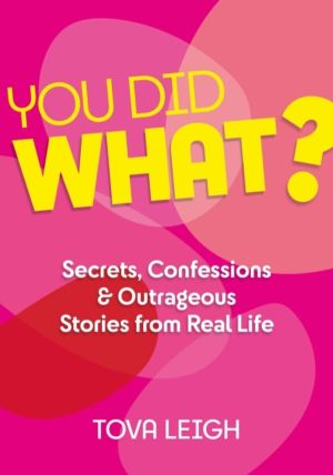 You Did WHAT? - Secrets, Confessions and Outrageous Stories from Real Life