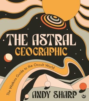 Astral Geographic - The Watkins Guide to the Occult World