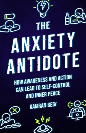 Anxiety Antidote - How Awareness and Action Can Lead to Self-Control and In