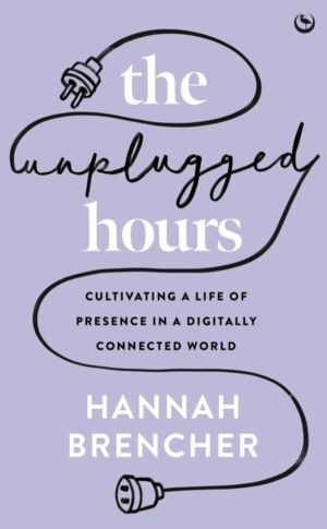 Unplugged Hours - Cultivating a Life of Presence in a Digitally Connected W