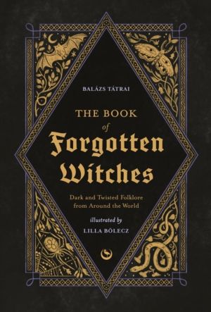 Book of Forgotten Witches - Dark & Twisted Folklore & Stories from Around t