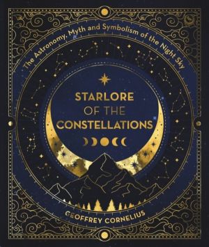 Starlore of the Constellations - The Astronomy, Myth and Symbolism of the N