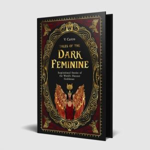 Tales of the Dark Feminine - Inspirational Stories of the World's Fiercest