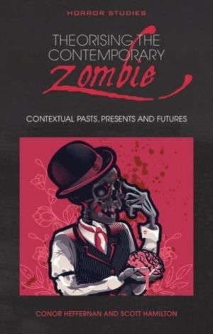 Theorising the Contemporary Zombie - Contextual Pasts, Presents, and Future