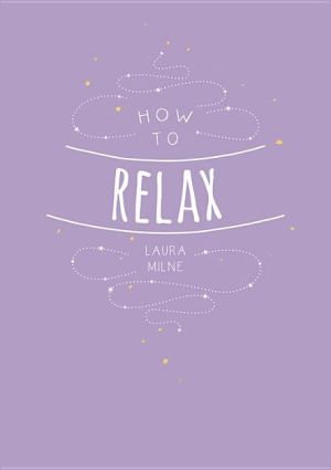How to relax - tips and techniques to calm the mind, body and soul