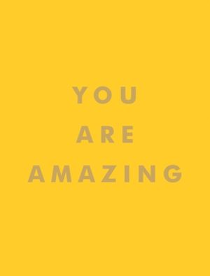 You Are Amazing - Quotes and Statements to Make You Feel Empowered