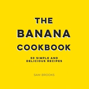 Banana Cookbook - 50 Simple and Delicious Recipes