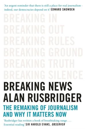 Breaking News - The Remaking of Journalism and Why It Matters Now