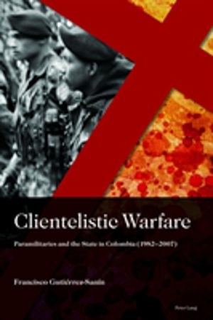 Clientelistic Warfare - Paramilitaries and the State in Colombia (1982ÔÇô20