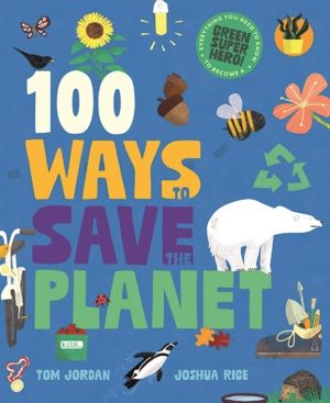 100 Ways to Save the Planet - Everything You Need to Know to Become a Green