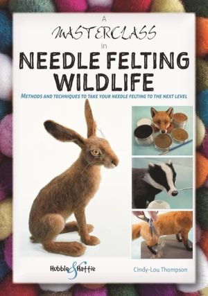 A Masterclass in Needle Felting Wildlife - Methods and Techniques to Take Y