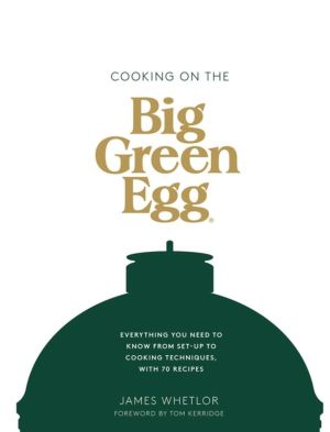Cooking on the Big Green Egg - Everything You Need to Know From Set-up to C