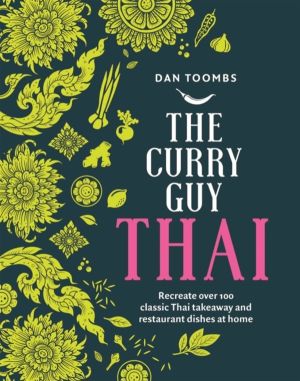 Curry Guy Thai - Recreate Over 100 Classic Thai Takeaway and Restaurant Dis