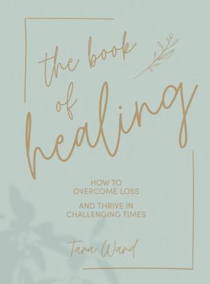 Book of Healing - How to Overcome Loss and Thrive in Challenging Times