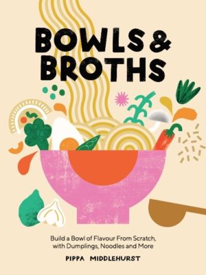 Bowls & Broths - Build a Bowl of Flavour from Scratch, with Dumplings, Nood