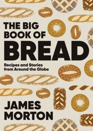 Big Book of Bread - Recipes and Stories From Around the Globe