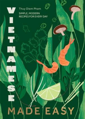 Vietnamese Made Easy - Simple, Modern Recipes for Every Day
