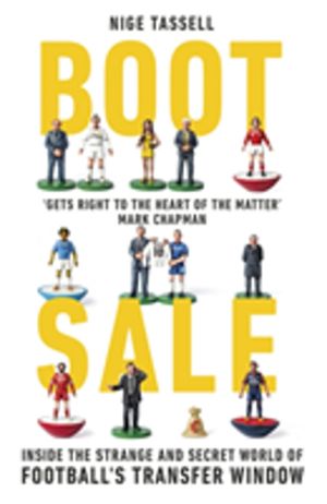 Boot Sale - Inside the Strange and Secret World of Football's Transfer Wind