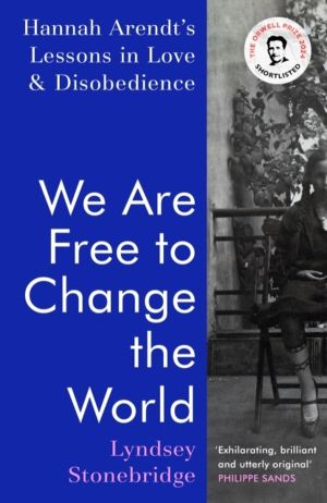 We Are Free to Change the World - Hannah ArendtÔÇÖs Lessons in Love and Dis