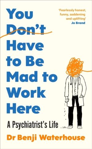 You Don't Have to Be Mad to Work Here - A PsychiatristÔÇÖs Life