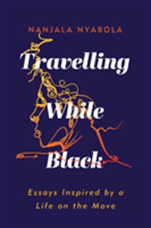 Travelling While Black - Essays Inspired by a Life on the Move