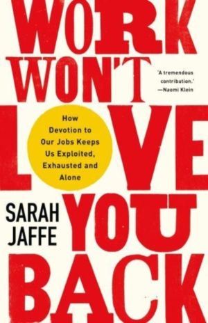 Work Won't Love You Back - How Devotion to Our Jobs Keeps Us Exploited, Exh