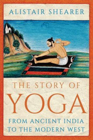 Story of Yoga - From Ancient India to the Modern West