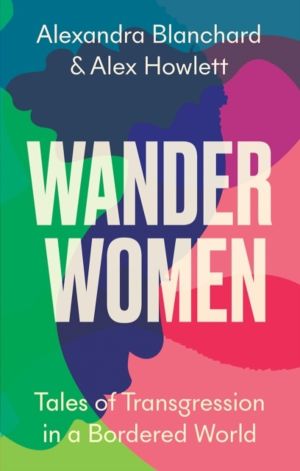 Wander Women - Tales of Transgression in a Bordered World
