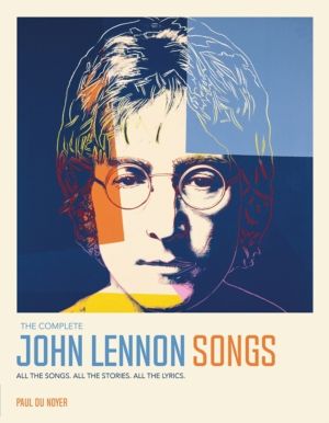 Complete John Lennon Songs - All the Songs. All the Stories. All the Lyrics