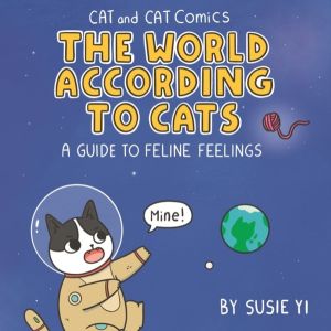 Cat and Cat Comics: The World According to Cats - A Guide to Feline Feeling