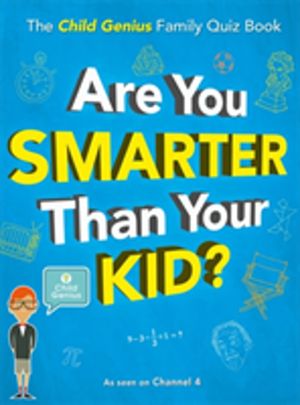 Are You Smarter Than Your Kid? - The Child Genius Family Quiz Book