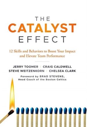 Catalyst Effect - 12 Skills and Behaviors to Boost Your Impact and Elevate
