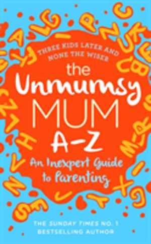 Unmumsy Mum A-Z ÔÇô An Inexpert Guide to Parenting