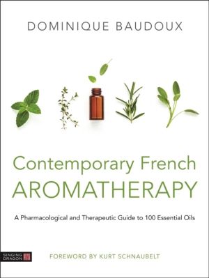 Contemporary French Aromatherapy - A Pharmacological and Therapeutic Guide