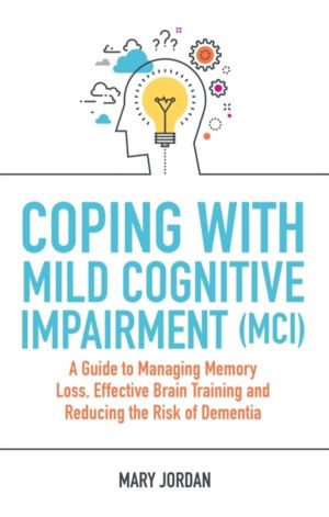 Coping with Mild Cognitive Impairment (MCI) - A Guide to Managing Memory Lo