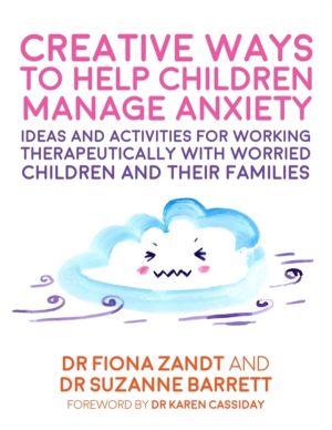 Creative Ways to Help Children Manage Anxiety - Ideas and Activities for Wo
