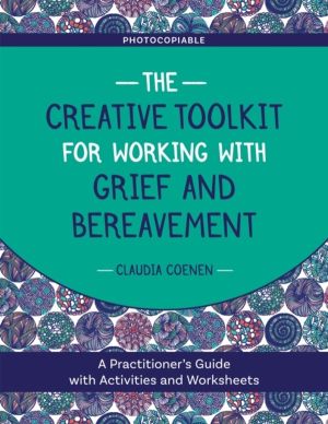 Creative Toolkit for Working with Grief and Bereavement - A Practitioner's